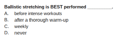 ballistic stretching is best performed _______. a. before intense worko…