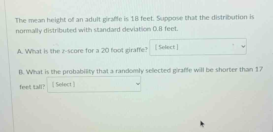 the mean height of an adult giraffe is 18 feet. suppose that the distri…