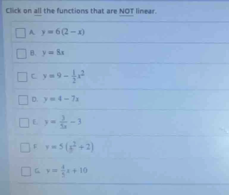 click on all the functions that are not linear. a. $y = 6(2 - x)$ b. $y…