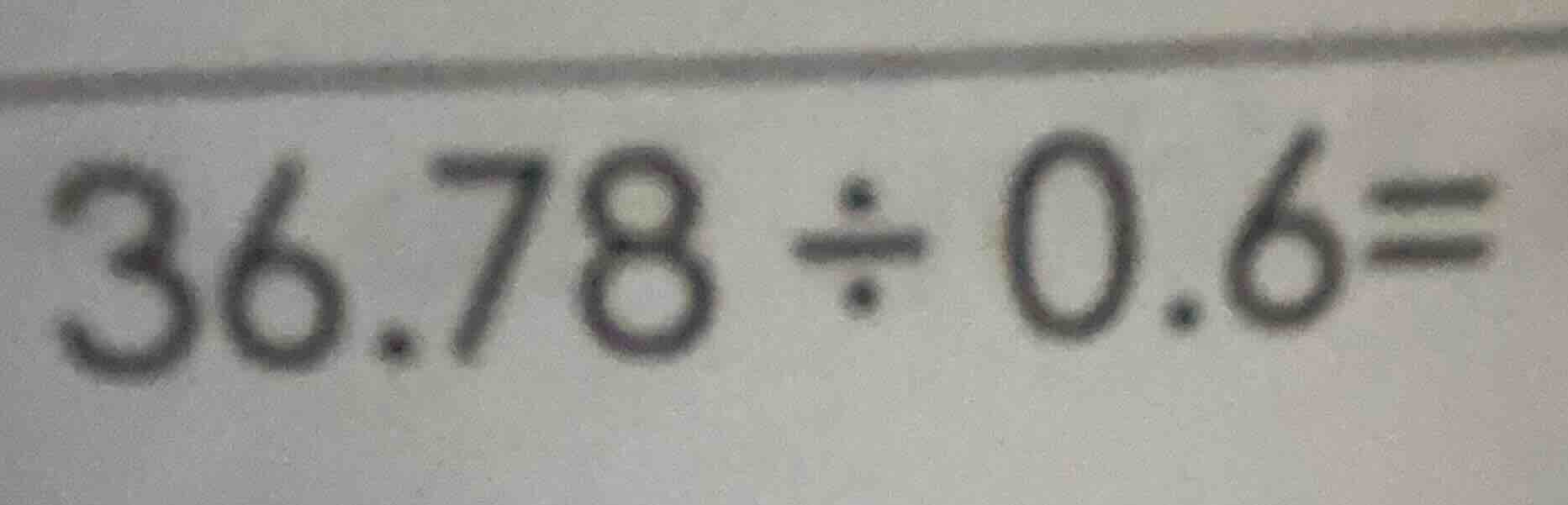 36.78 ÷ 0.6 =