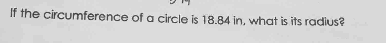 if the circumference of a circle is 18.84 in, what is its radius?