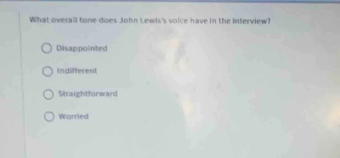 what overall tone does john lewiss voice have in the interview? disappo…