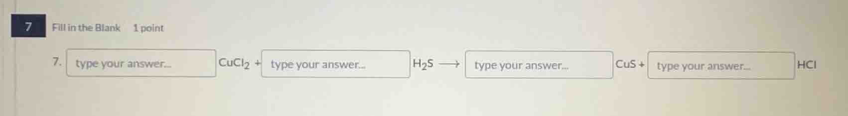 7. fill in the blank 1 point 7. type your answer... cucl₂ + type your a…