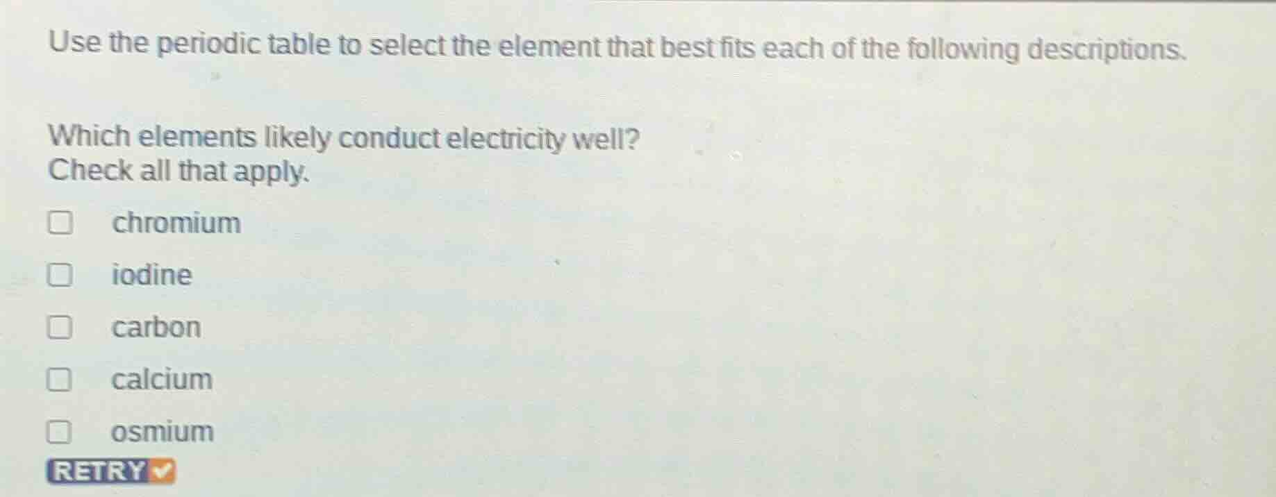 use the periodic table to select the element that best fits each of the…
