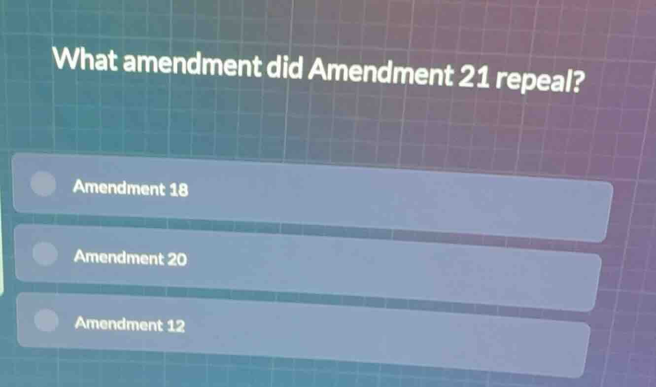 what amendment did amendment 21 repeal? amendment 18 amendment 20 amend…