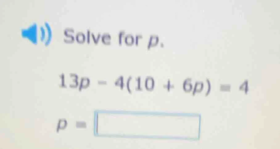 solve for p. 13p - 4(10 + 6p) = 4 p =
