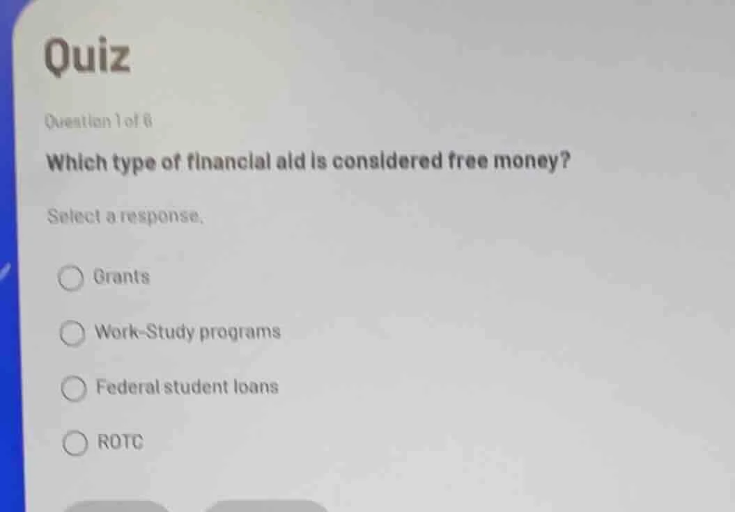 quiz question 1 of 6 which type of financial aid is considered free mon…