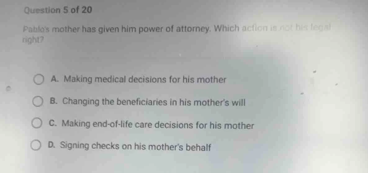 question 5 of 20 pablos mother has given him power of attorney. which a…