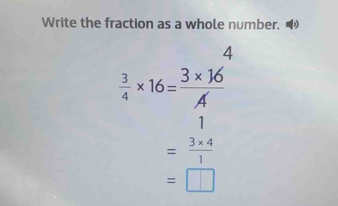 write the fraction as a whole number. \\(\\frac{3}{4} \\times 16 = \\fr…