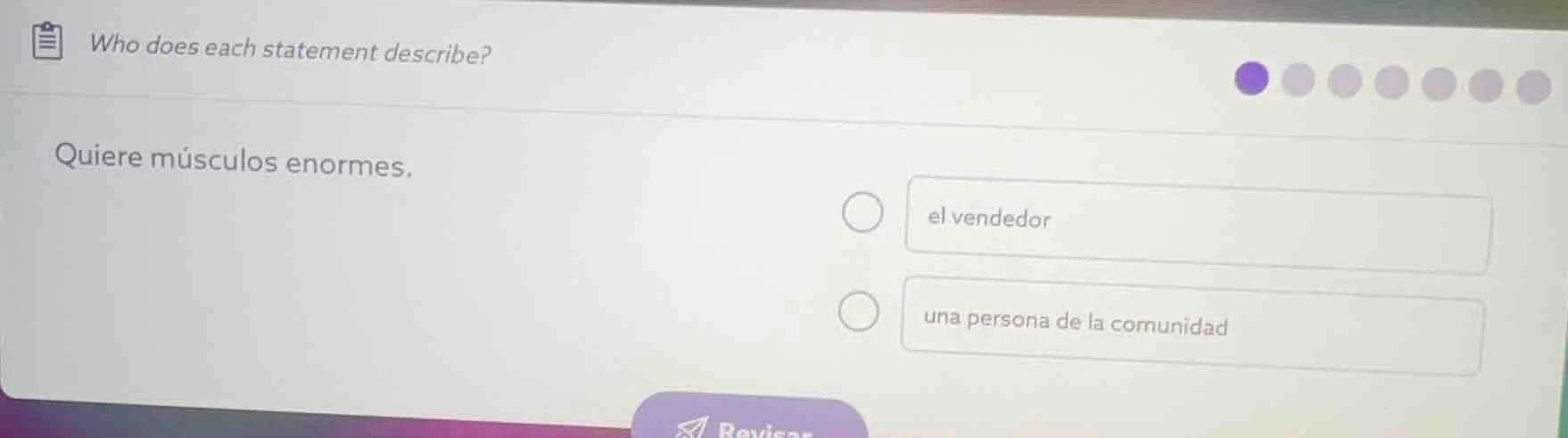 who does each statement describe? quiere músculos enormes. el vendedor …