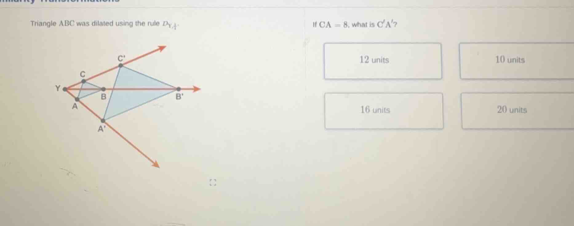 triangle abc was dilated using the rule $d_{y, \\frac{1}{4}}$. if $ca =…