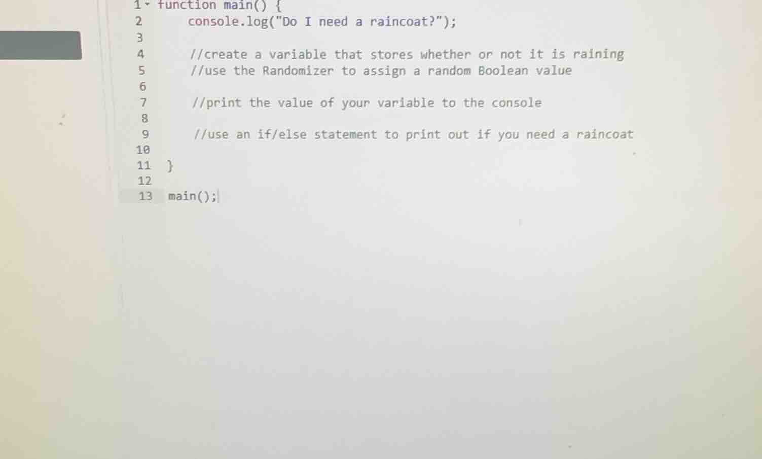 1 function main() { 2 console.log(\do i need a raincoat?\); 3 4 //creat…