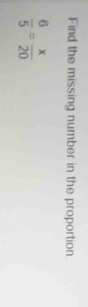 find the missing number in the proportion \\frac{6}{5} = \\frac{x}{20}