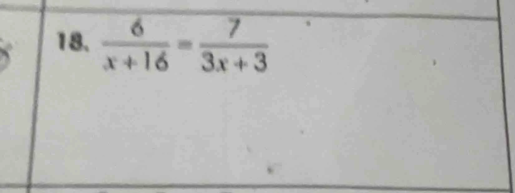 18. \\(\\frac{6}{x + 16} = \\frac{7}{3x + 3}\\)