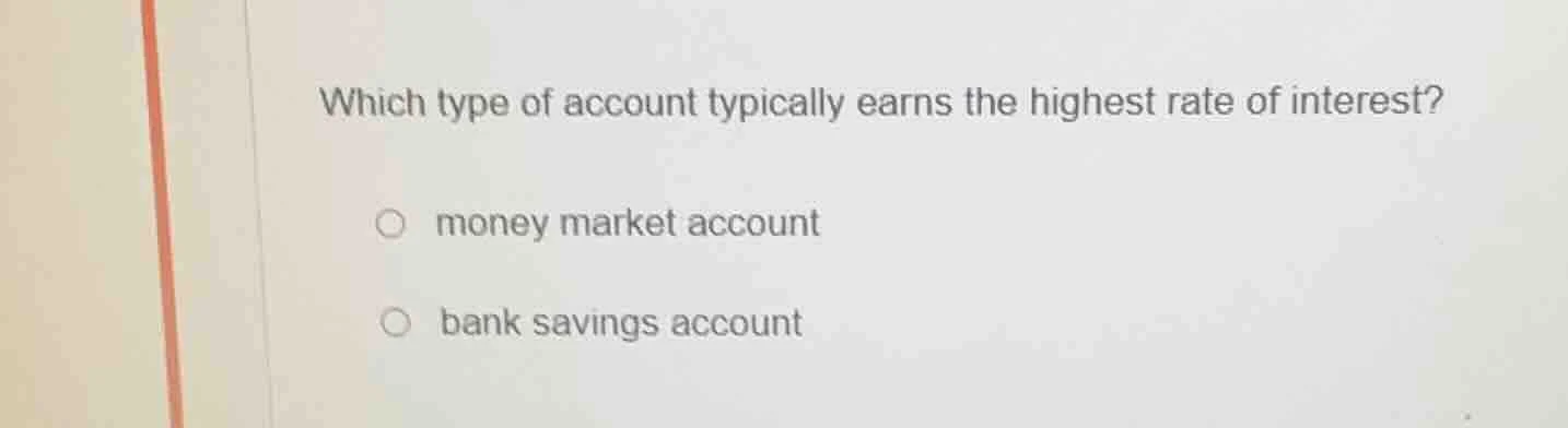 which type of account typically earns the highest rate of interest? mon…