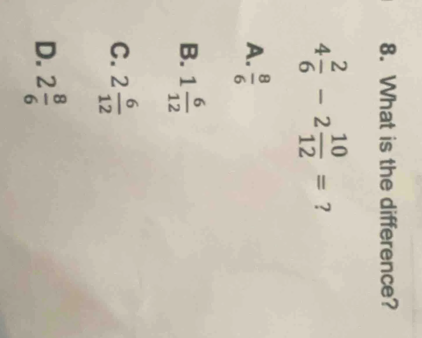 8. what is the difference? $4\\frac{2}{6}-2\\frac{10}{12}=$? a. $\\frac…