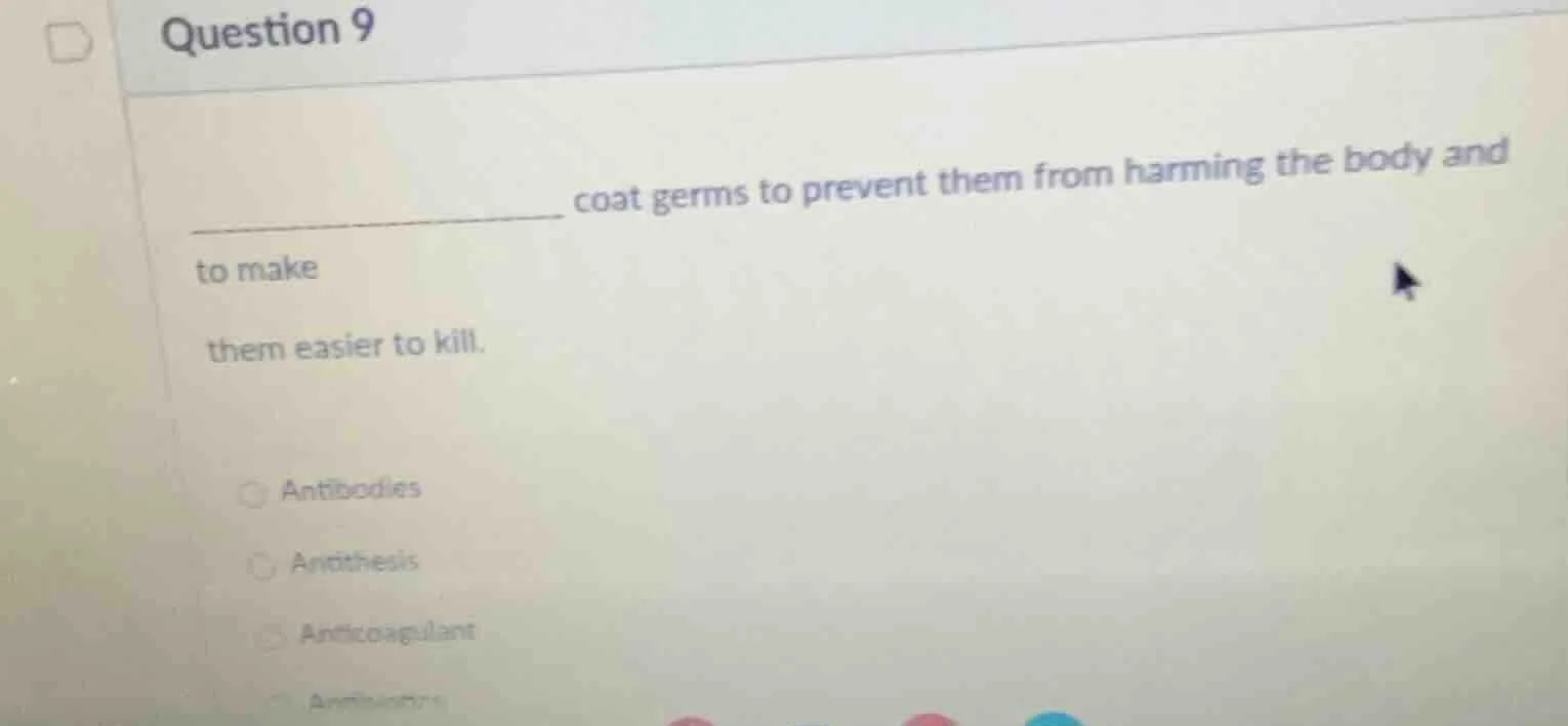 question 9 ________________ coat germs to prevent them from harming the…