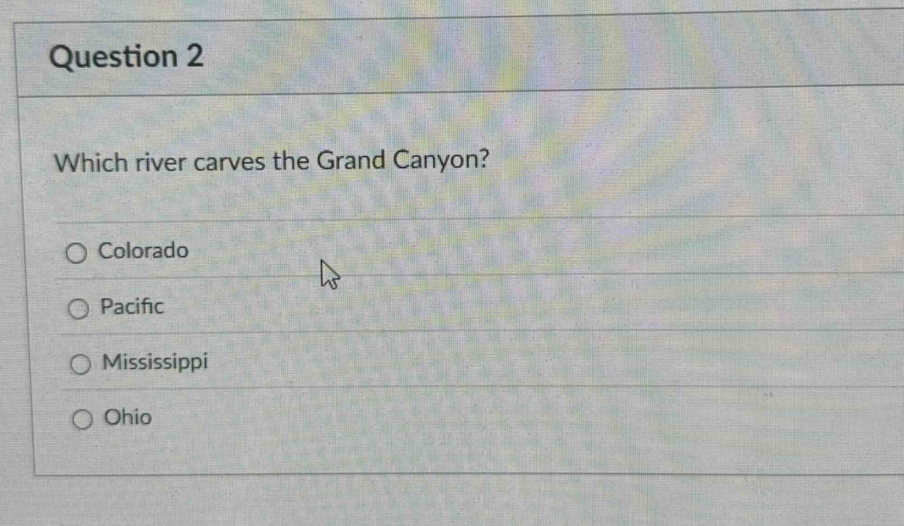 question 2 which river carves the grand canyon? ○ colorado ○ pacific ○ …