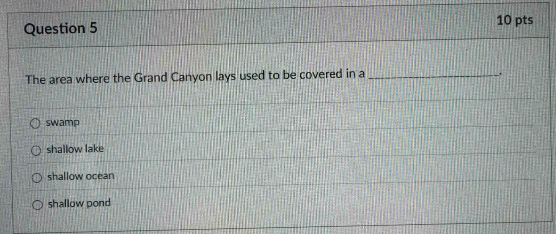question 5 10 pts the area where the grand canyon lays used to be cover…