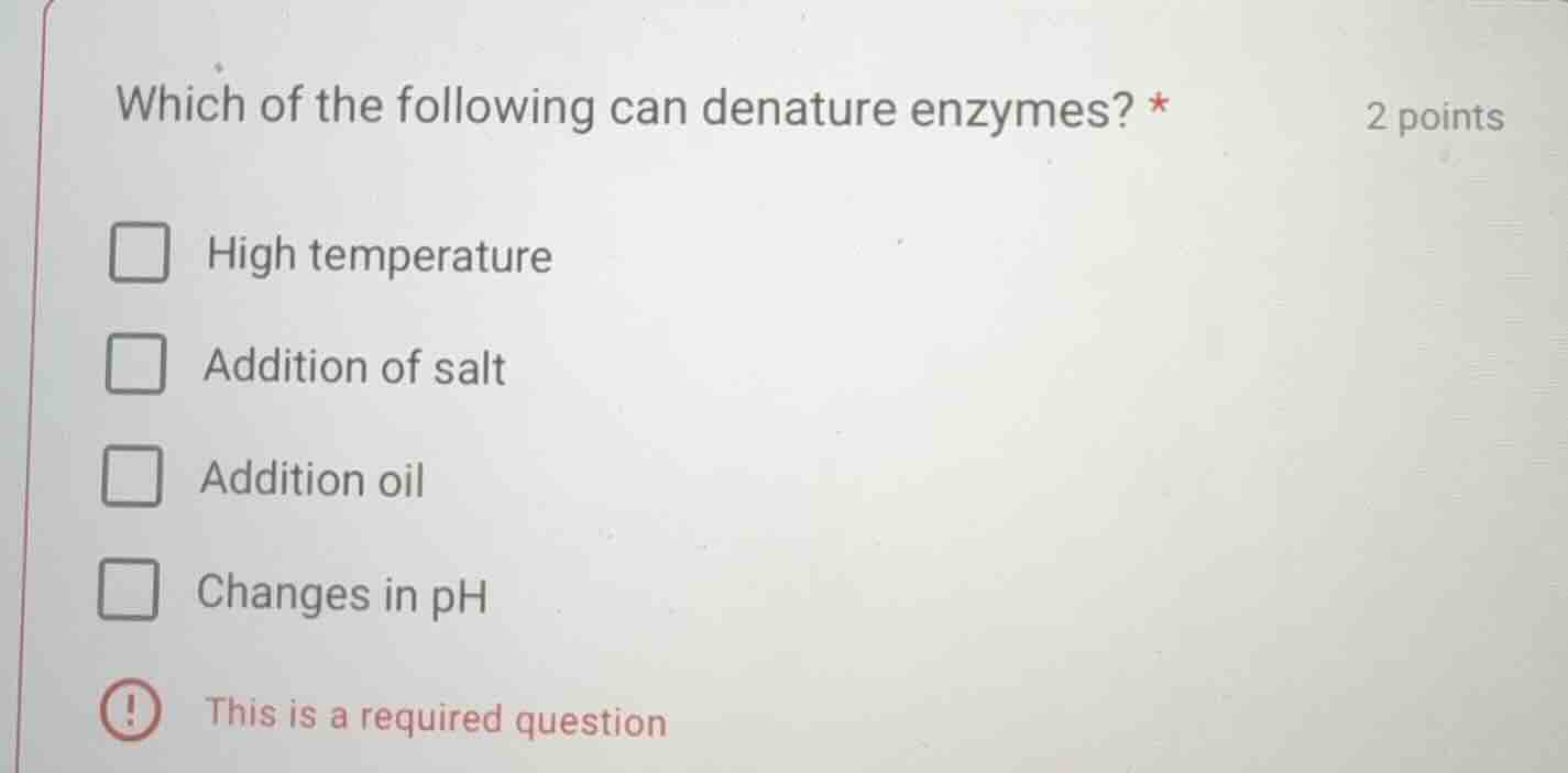 which of the following can denature enzymes? * high temperature additio…
