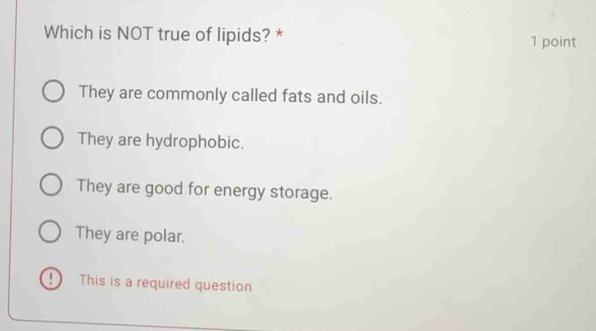 which is not true of lipids? * 1 point they are commonly called fats an…