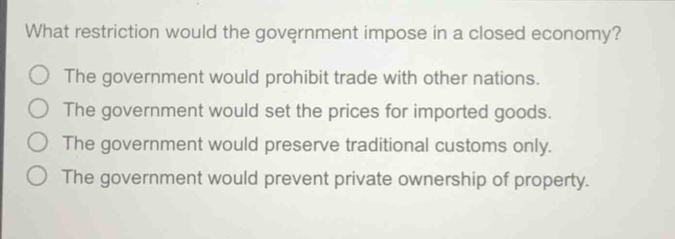 what restriction would the government impose in a closed economy? the g…