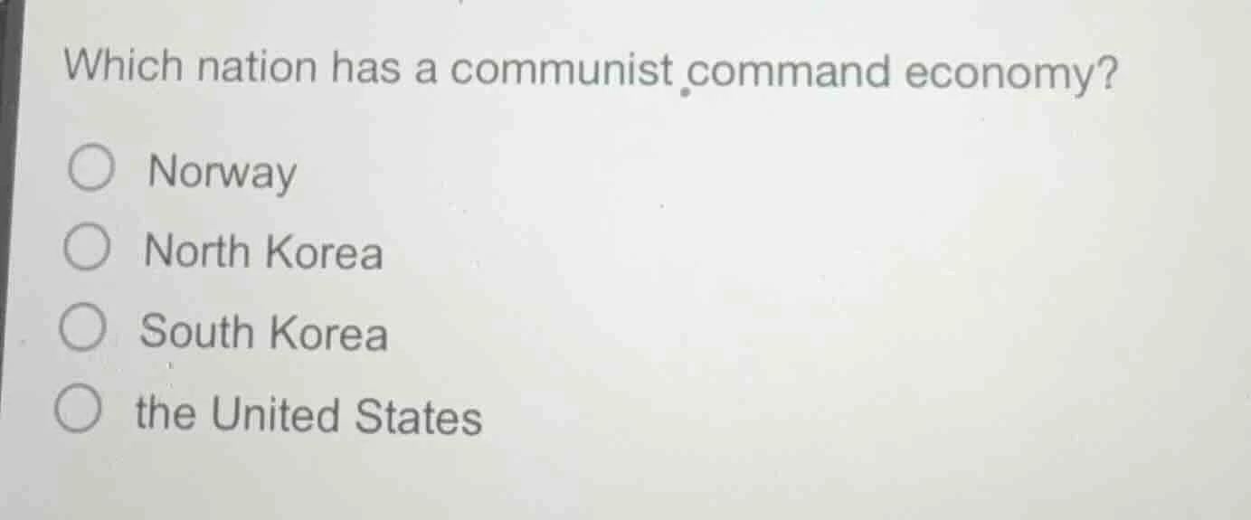 which nation has a communist command economy? ○ norway ○ north korea ○ …
