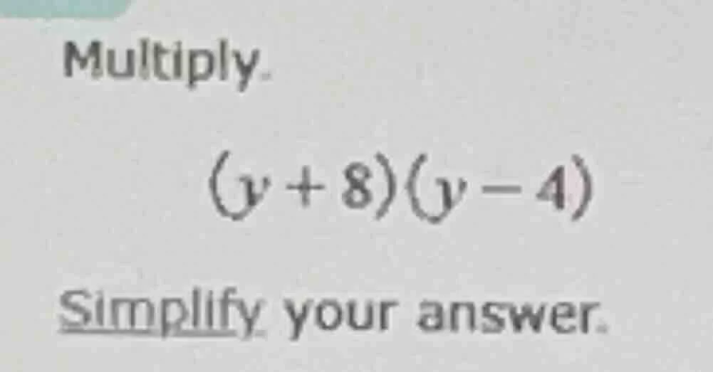 multiply. (v + 8)(v - 4) simplify your answer.