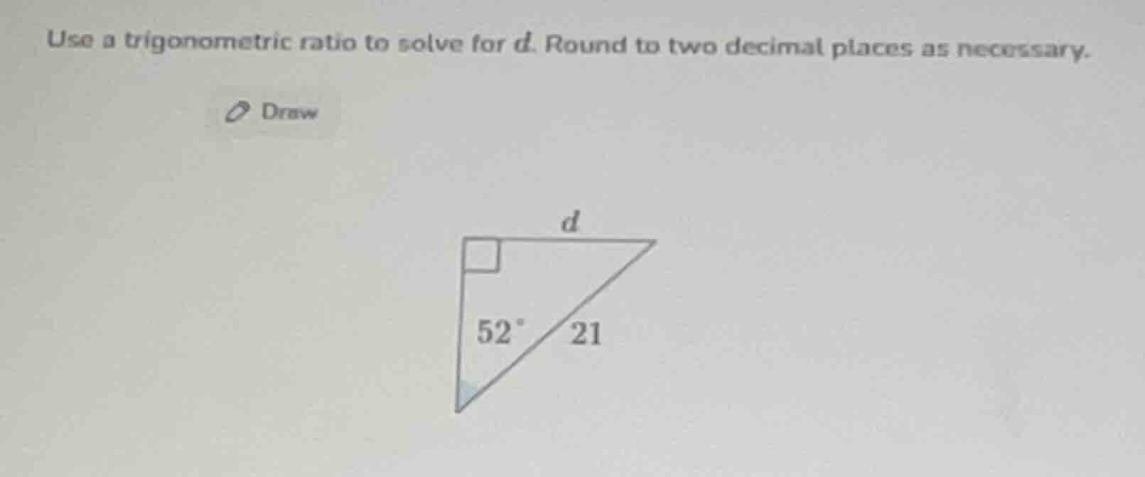 use a trigonometric ratio to solve for d. round to two decimal places a…