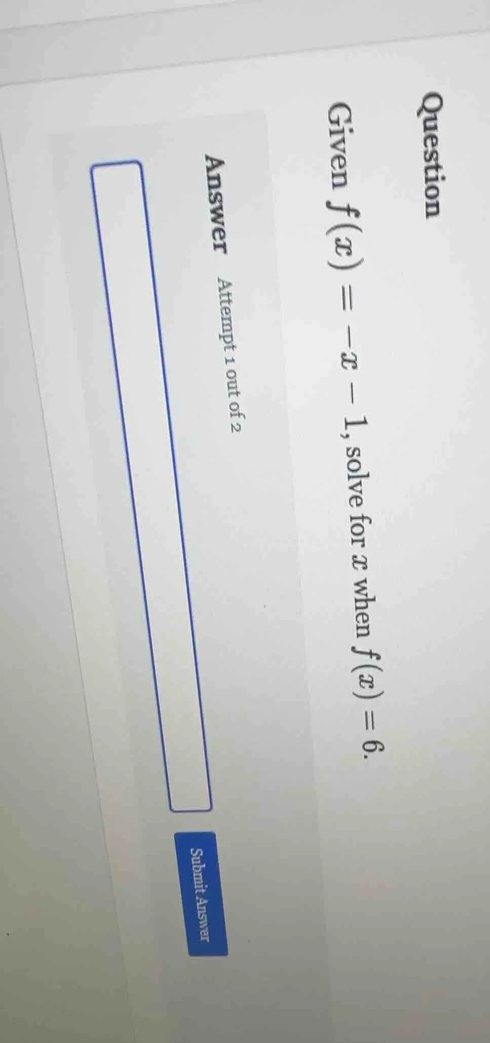 question given f(x) = -x - 1, solve for x when f(x) = 6. answer attempt…