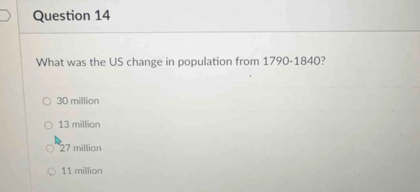 question 14 what was the us change in population from 1790-1840? 30 mil…