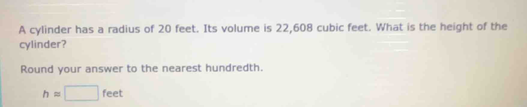 a cylinder has a radius of 20 feet. its volume is 22,608 cubic feet. wh…