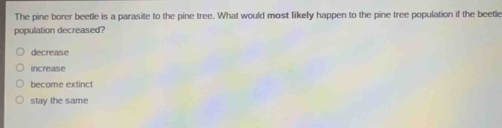 the pine borer beetle is a parasite to the pine tree. what would most l…