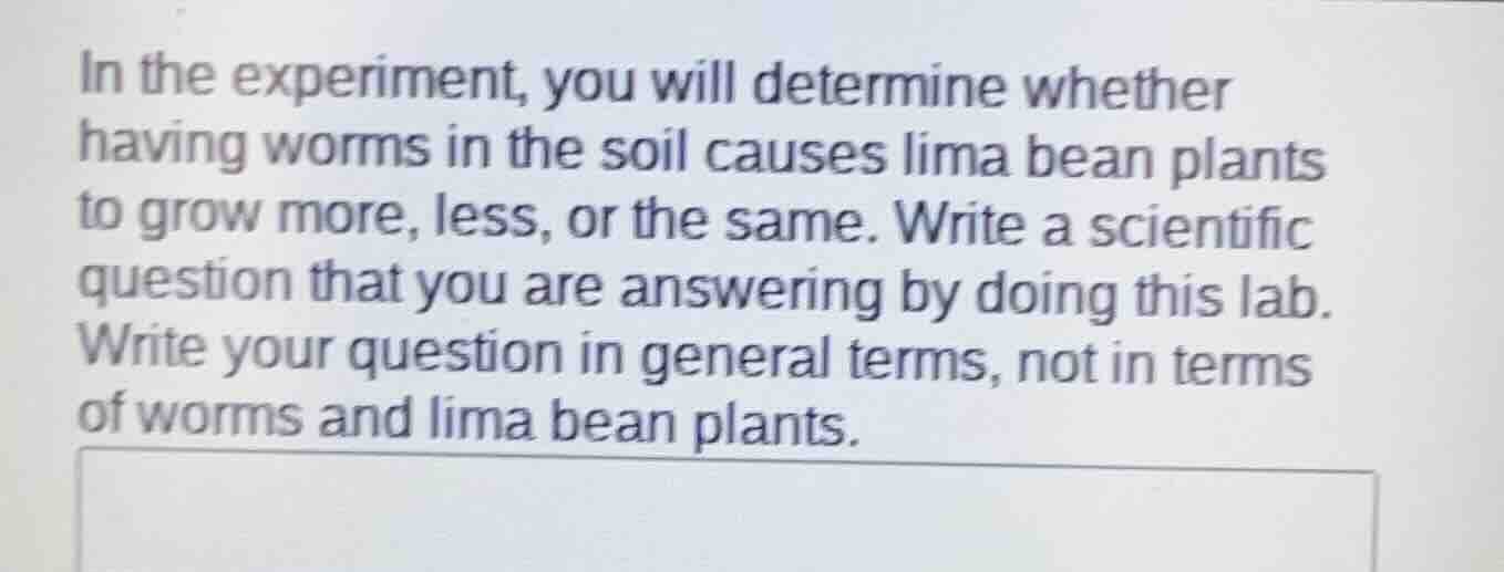 in the experiment, you will determine whether having worms in the soil …