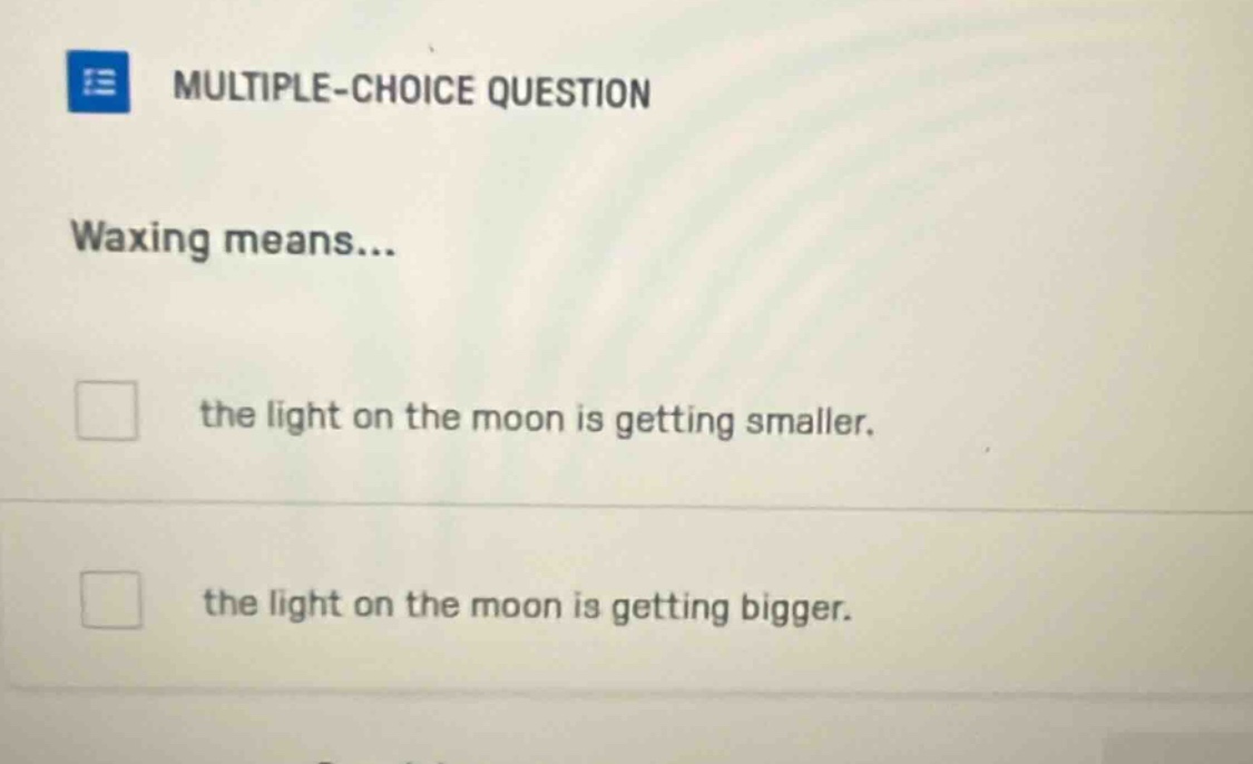 multiple-choice question waxing means... the light on the moon is getti…