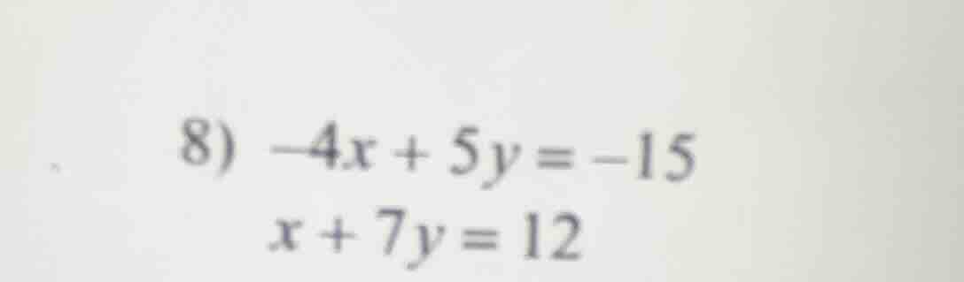 8) $-4x + 5y = -15$ $x + 7y = 12$
