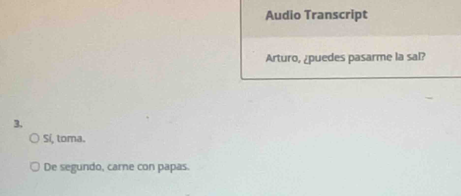 3. audio transcript arturo, ¿puedes pasarme la sal? ○ sí, toma. ○ de se…