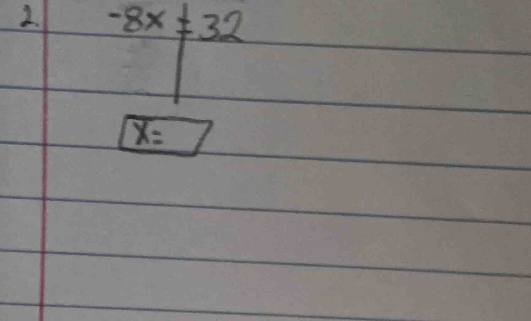 1. -8x = 32, x =