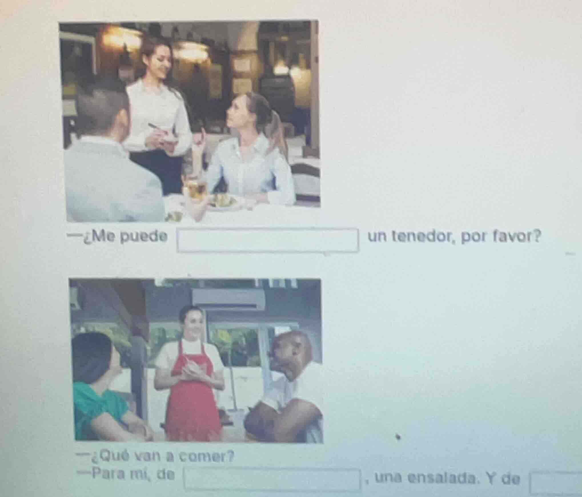 —¿me puede un tenedor, por favor? —¿qué van a comer? —para mí, de , una…