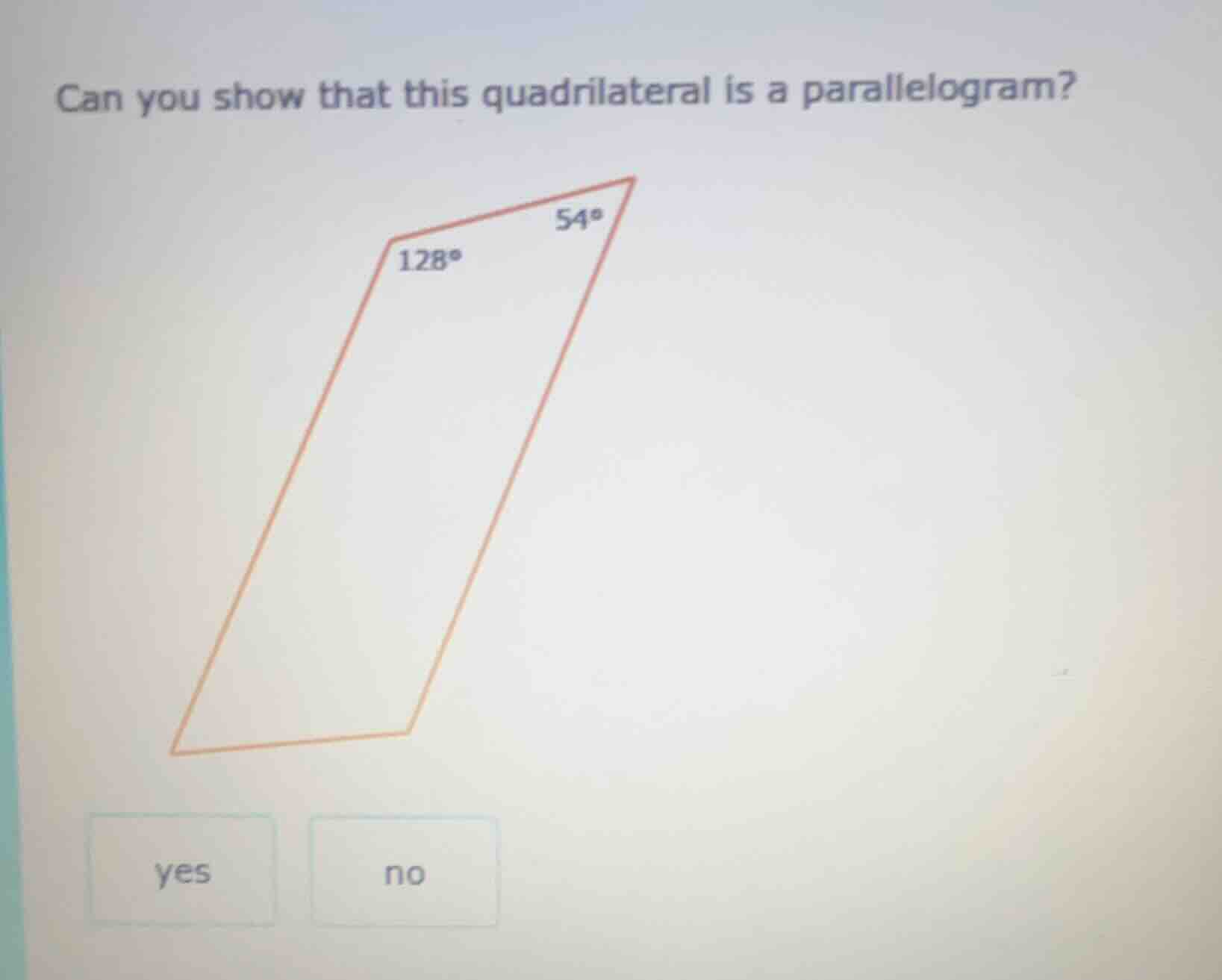 can you show that this quadrilateral is a parallelogram? 54° 128° yes no