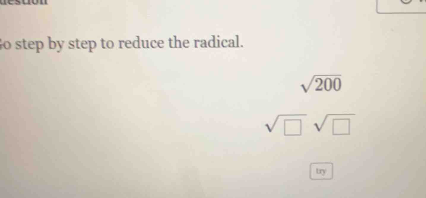 go step by step to reduce the radical. \\(sqrt{200}\\) \\(sqrt{square} …