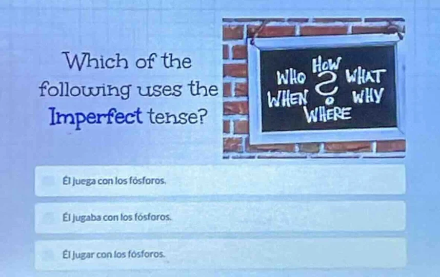 which of the following uses the imperfect tense? él juega con los fósfo…