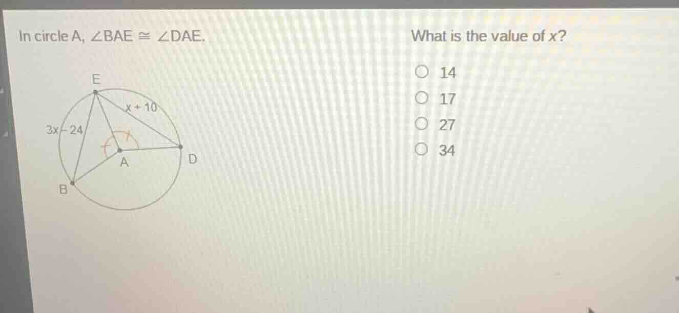 in circle a, $\\angle bae \\cong \\angle dae$. what is the value of $x$…