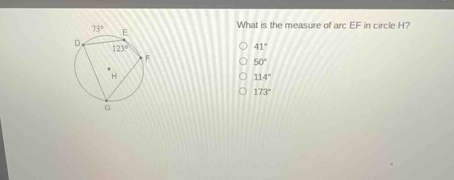 what is the measure of arc ef in circle h? 41° 50° 114° 173°