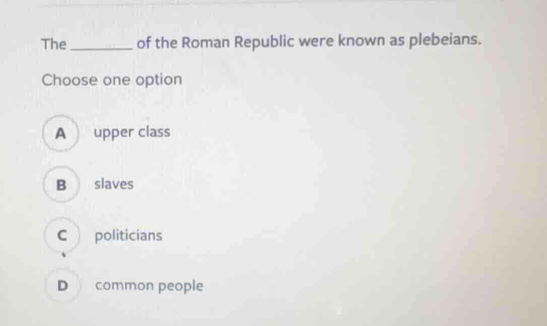 the ______ of the roman republic were known as plebeians. choose one op…
