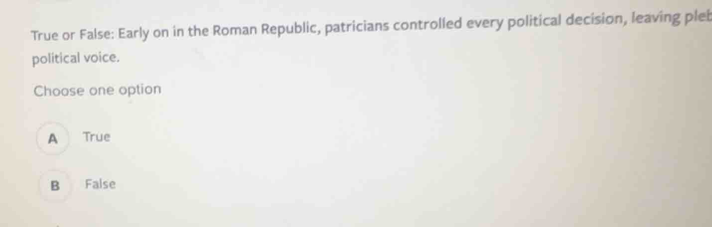 true or false: early on in the roman republic, patricians controlled ev…