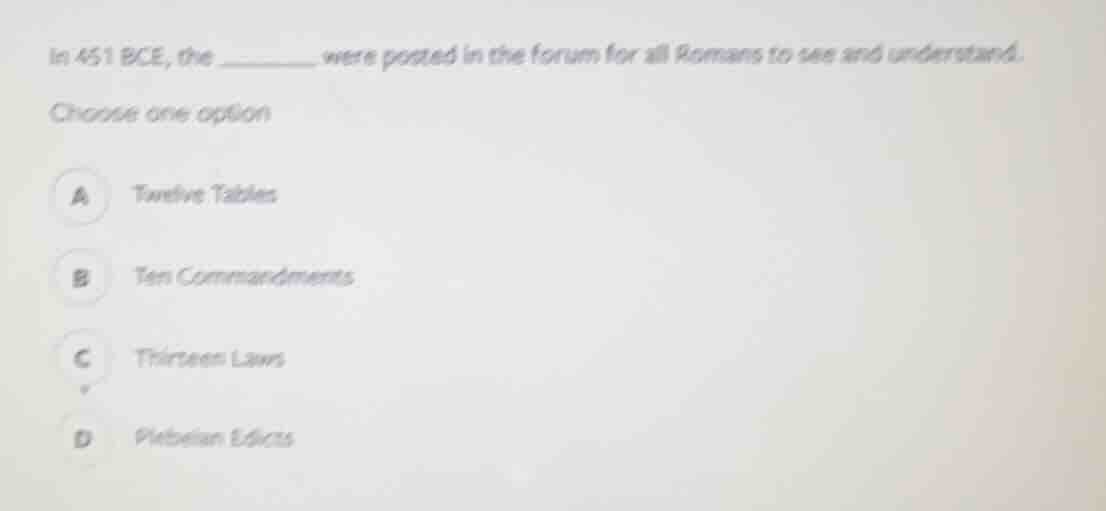 in 451 bce, the ______ were posted in the forum for all romans to see a…
