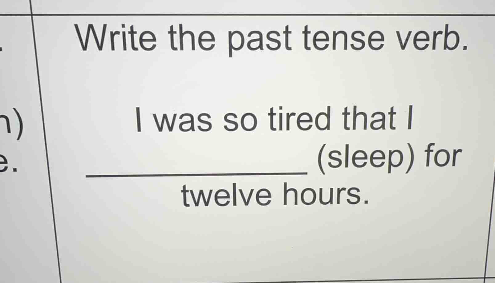 write the past tense verb. i was so tired that i ______ (sleep) for twe…