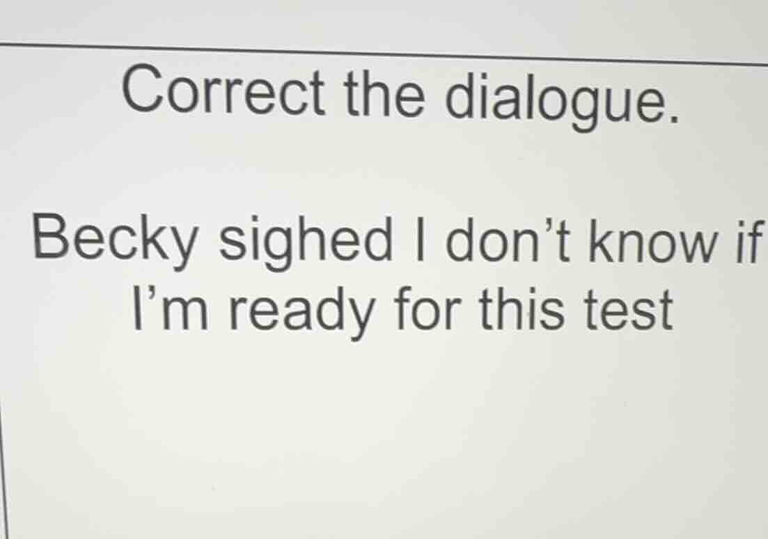 correct the dialogue. becky sighed i don’t know if i’m ready for this t…