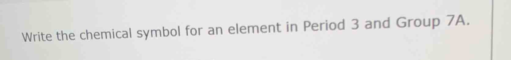 write the chemical symbol for an element in period 3 and group 7a.